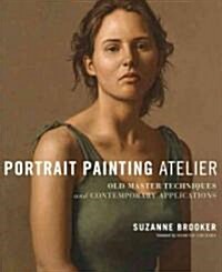 Portrait Painting Atelier: Old Master Techniques and Contemporary Applications (Hardcover)