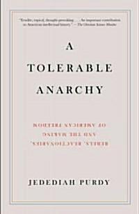 A Tolerable Anarchy: Rebels, Reactionaries, and the Making of American Freedom (Paperback)