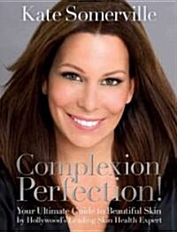 Complexion Perfection!: Your Ultimate Guide to Beautiful Skin by Hollywoods Leading Skin Health Expert (Hardcover)