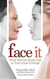 Face It: What Women Really Feel as Their Looks Change (Hardcover)