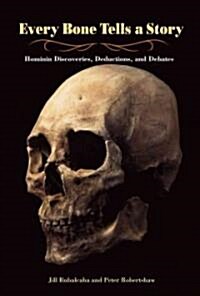 Every Bone Tells a Story: Hominin Discoveries, Deductions, and Debates (Hardcover)