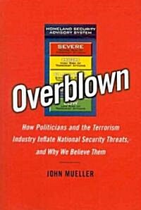 Overblown: How Politicians and the Terrorism Industry Inflate National Security Threats, and Why We Believe Them (Paperback)