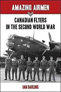 Amazing Airmen: Canadian Flyers in the Second World War (Paperback)