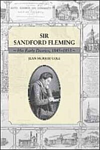 Sir Sandford Fleming: His Early Diaries, 1845-1853 (Hardcover)
