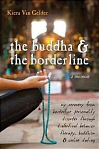 [중고] The Buddha & the Borderline: My Recovery from Borderline Personality Disorder Through Dialectical Behavior Therapy, Buddhism, & Online Dating (Paperback)