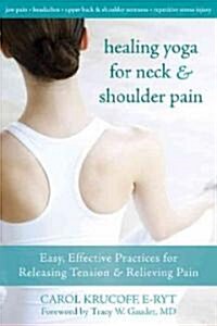 Healing Yoga for Neck and Shoulder Pain: Easy, Effective Practices for Releasing Tension and Relieving Pain (Paperback)