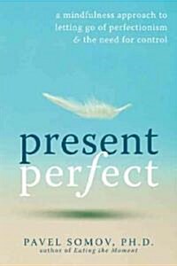 Present Perfect: A Mindfulness Approach to Letting Go of Perfectionism & the Need for Control (Paperback)