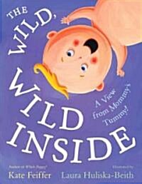 The Wild, Wild Inside: A View from Mommys Tummy! (Hardcover)