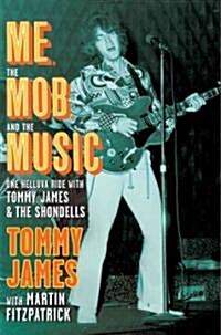 Me, the Mob, and the Music: One Helluva Ride with Tommy James and the Shondells (Hardcover)