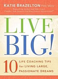 Live Big!: 10 Life Coaching Tips for Living Large, Passionate Dreams (Paperback, Original)