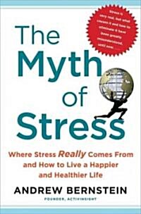 The Myth of Stress: Where Stress Really Comes from and How to Live a Happier and Healthier Life (Hardcover)