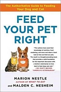 Feed Your Pet Right: The Authoritative Guide to Feeding Your Dog and Cat (Paperback)