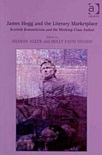 James Hogg and the Literary Marketplace : Scottish Romanticism and the Working-class Author (Hardcover)