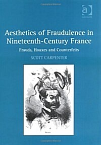 Aesthetics of Fraudulence in Nineteenth-century France : Frauds, Hoaxes, and Counterfeits (Hardcover)