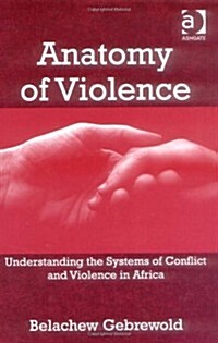 Anatomy of Violence : Understanding the Systems of Conflict and Violence in Africa (Hardcover)