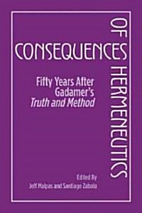 Consequences of Hermeneutics: Fifty Years After Gadamers Truth and Method (Hardcover)