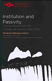 Institution and Passivity: Course Notes from the Coll?e de France (1954-1955) (Paperback)