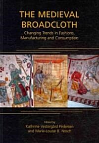 The Medieval Broadcloth : Changing Trends in Fashions, Manufacturing and Consumption (Paperback)