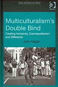 Multiculturalisms Double-Bind : Creating Inclusivity, Cosmopolitanism and Difference (Hardcover)