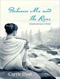 Between Me and the River: Living Beyond Cancer: A Memoir (Audio CD, Library)