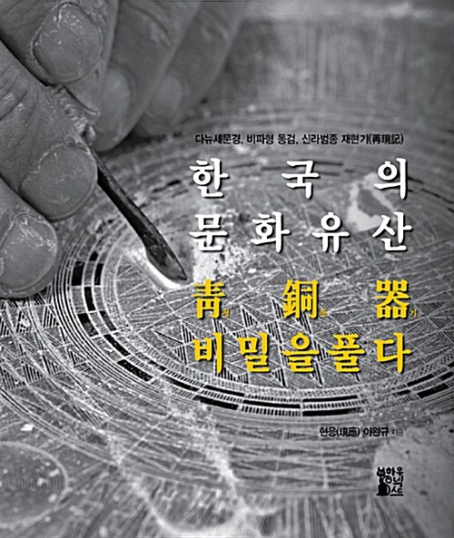 한국의 문화유산 청동기 비밀을 풀다 : 다뉴세문경, 비파형 동검, 신라범종 재현기(再現記)