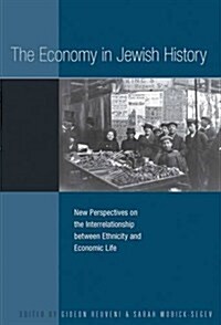 The Economy in Jewish History : New Perspectives on the Interrelationship Between Ethnicity and Economic Life (Hardcover)