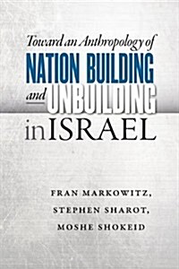 Toward an Anthropology of Nation Building and Unbuilding in Israel (Hardcover)