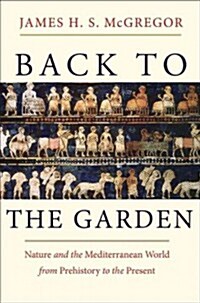 Back to the Garden: Nature and the Mediterranean World from Prehistory to the Present (Hardcover)