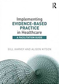 Implementing Evidence-Based Practice in Healthcare : A Facilitation Guide (Paperback)