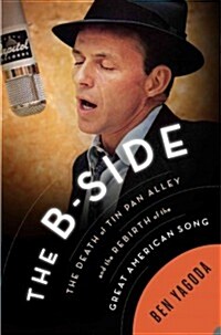 The B Side: The Death of Tin Pan Alley and the Rebirth of the Great American Song (Hardcover)