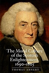 The Moral Culture of the Scottish Enlightenment: 1690-1805 (Hardcover)