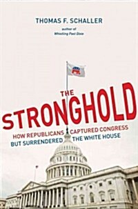 The Stronghold: How Republicans Captured Congress But Surrendered the White House (Hardcover)