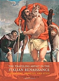 The Traveling Artist in the Italian Renaissance: Geography, Mobility, and Style (Hardcover)