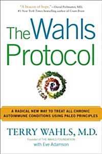 The Wahls Protocol: A Radical New Way to Treat All Chronic Autoimmune Conditions Using Paleo Principles (Paperback)