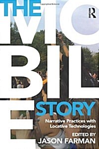 The Mobile Story : Narrative Practices With Locative Technologies (Paperback)