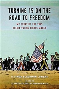 Turning 15 on the Road to Freedom: My Story of the 1965 Selma Voting Rights March (Hardcover)