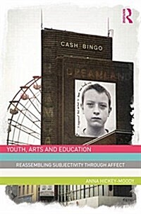 Youth, Arts, and Education : Reassembling Subjectivity through Affect (Paperback)