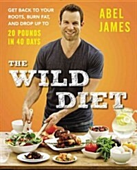 The Wild Diet: Get Back to Your Roots, Burn Fat, and Drop Up to 20 Pounds in 40Days (Hardcover)