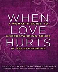 When Love Hurts: A Womans Guide to Understanding Abuse in Relationships (Paperback)