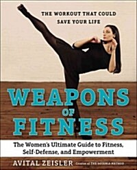 Weapons of Fitness: The Womens Ultimate Guide to Fitness, Self-Defense, and Empowerment (Paperback)