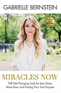 Miracles Now: 108 Life-Changing Tools for Less Stress, More Flow, and Finding Your True Purpos E (Paperback)