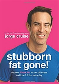 Stubborn Fat Gone!: Discover Think Fit to Turn Off Stress and Lose 1.5 Lbs. Every Day (Hardcover)