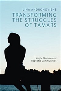 Transforming the Struggles of Tamars: Single Women and Baptistic Communities (Paperback)