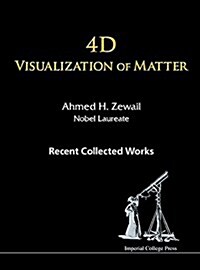 4D Visualization of Matter: Recent Collected Works of Ahmed H Zewail, Nobel Laureate (Paperback)