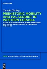 Prehistoric Mobility and Diet in the West Eurasian Steppes 3500 to 300 BC: An Isotopic Approach (Hardcover)
