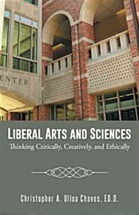 Liberal Arts and Sciences: Thinking Critically, Creatively, and Ethically (Hardcover)