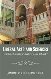 Liberal arts and sciences : thinking critically, creatively, and ethically