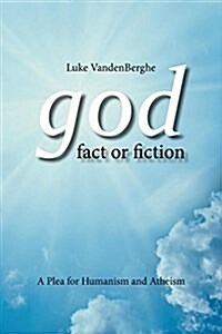 God - Fact or Fiction: A Plea for Humanism and Atheism (Paperback)
