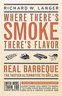Where Theres Smoke Theres Flavor: Real Barbecue - The Tastier Alternative to Grilling (Paperback, Expanded)