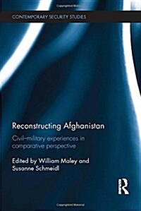 Reconstructing Afghanistan : Civil-Military Experiences in Comparative Perspective (Hardcover)